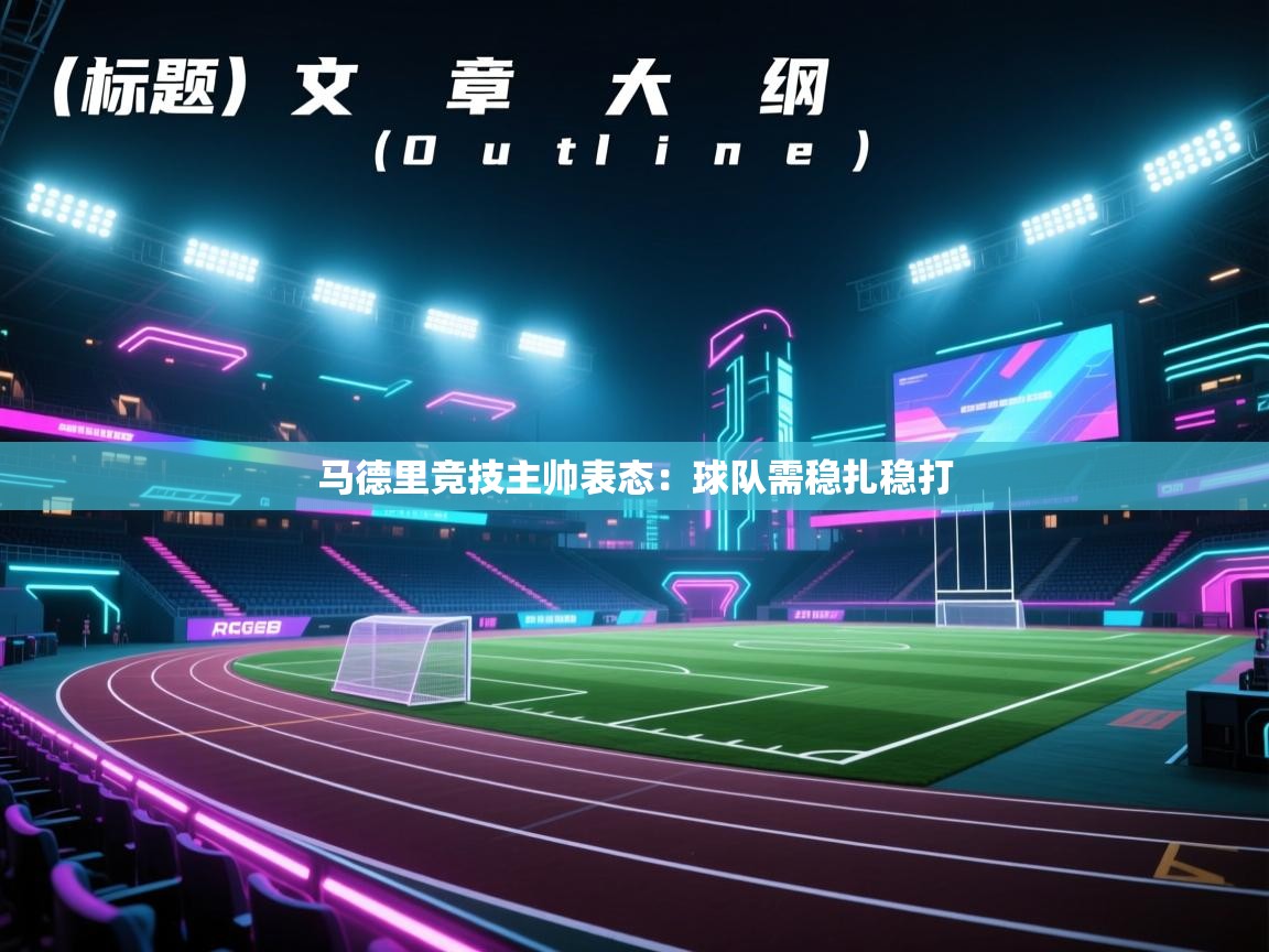 马德里竞技主帅表态：球队需稳扎稳打  第1张