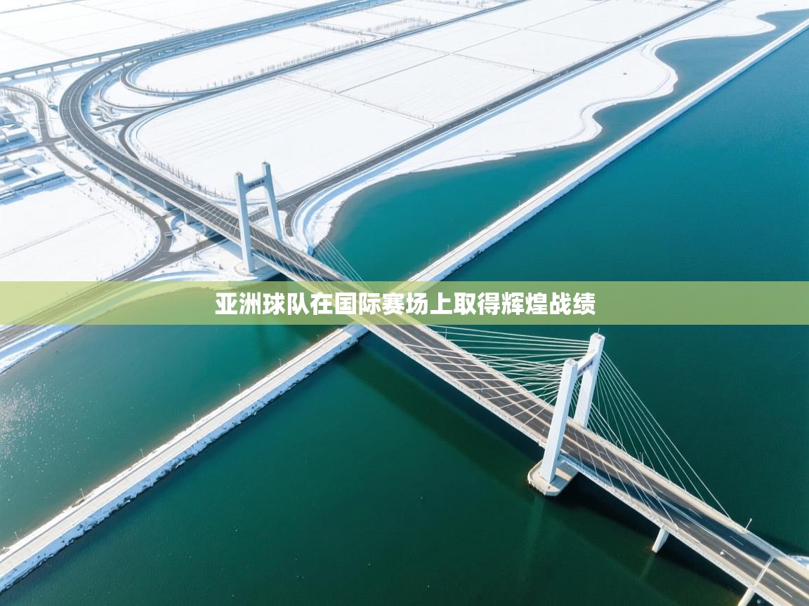 亚洲球队在国际赛场上取得辉煌战绩  第1张