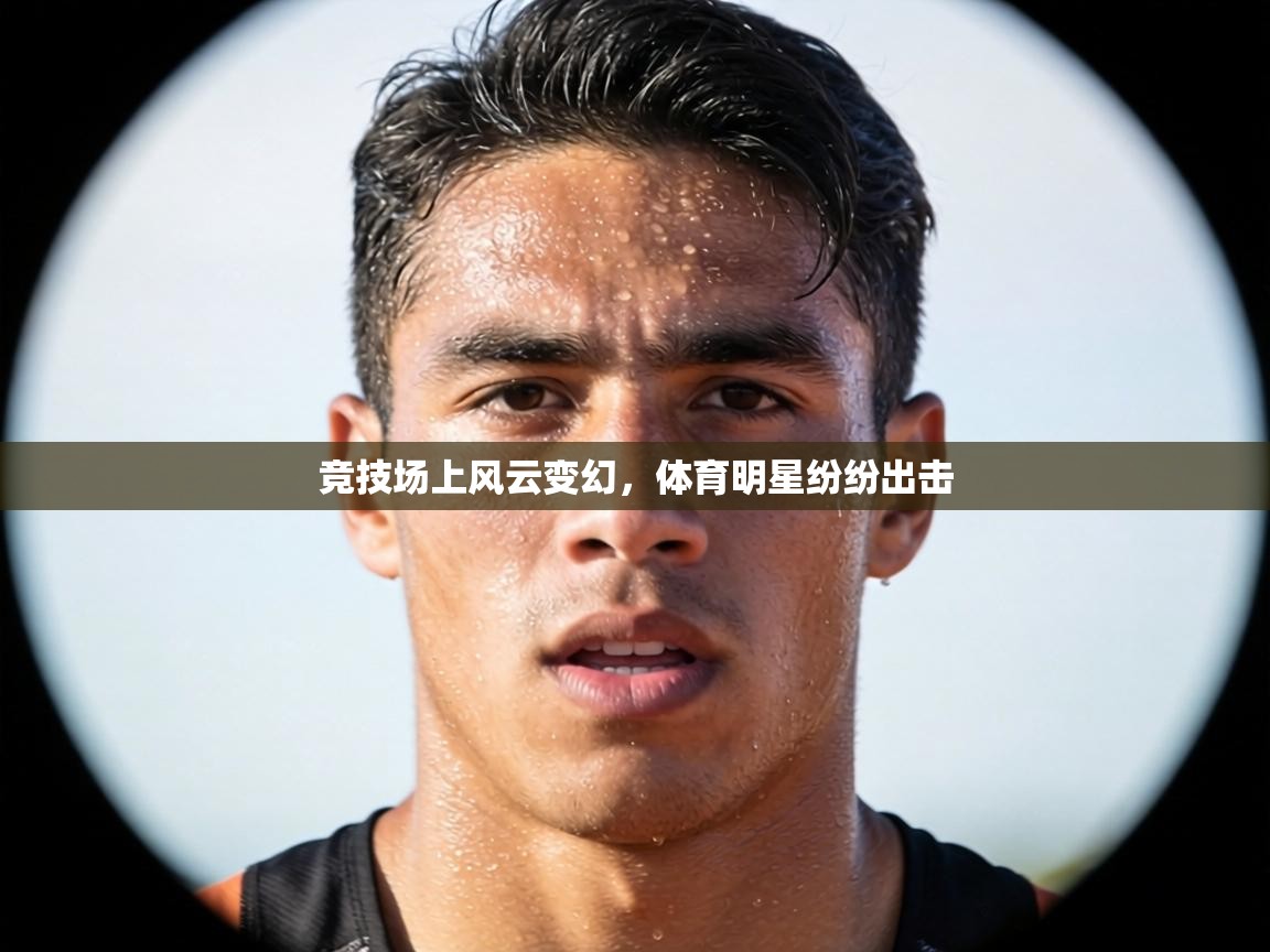 竞技场上风云变幻,体育明星纷纷出击 第1张